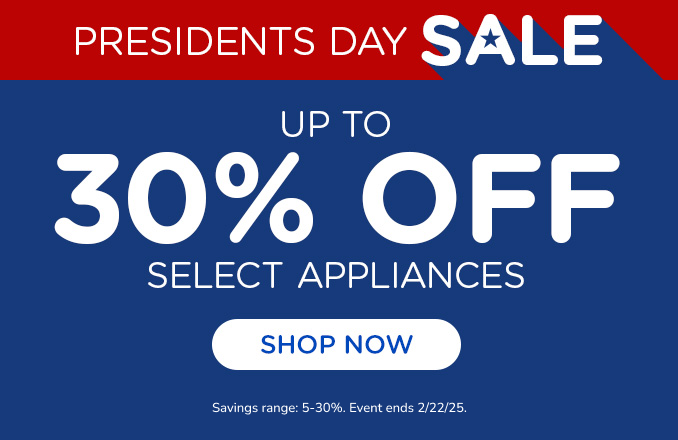 Presidents Day Preview. Up to 30% off select Home Appliances. Offer Ends 2/10